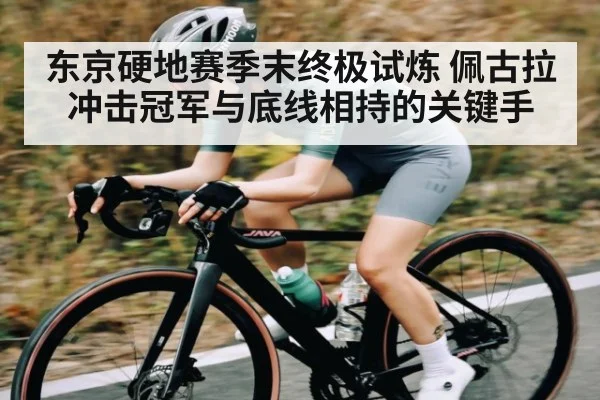 东京硬地赛季末终极试炼 佩古拉冲击冠军与底线相持的关键手